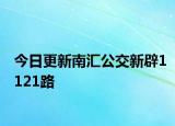 今日更新南汇公交新辟1121路