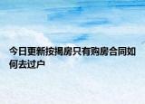 今日更新按揭房只有购房合同如何去过户