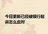 今日更新已经被银行起诉怎么应对