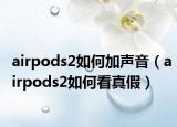 airpods2如何加声音（airpods2如何看真假）