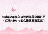 红米k20pro怎么设置屏幕显示时间（红米k20pro怎么设置屏幕常亮）