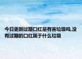 今日更新过期口红是有害垃圾吗,没有过期的口红属于什么垃圾