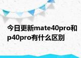 今日更新mate40pro和p40pro有什么区别