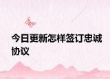 今日更新怎样签订忠诚协议