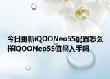 今日更新iQOONeo5S配置怎么样iQOONeo5S值得入手吗