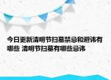 今日更新清明节扫墓禁忌和避讳有哪些 清明节扫墓有哪些忌讳