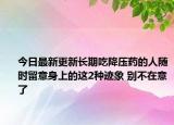 今日最新更新长期吃降压药的人随时留意身上的这2种迹象 别不在意了