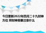 今日更新2022年四月二十九财神方位 拜财神需要注意什么