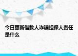 今日更新借款人诈骗担保人责任是什么