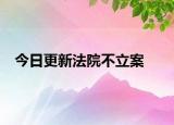 今日更新法院不立案