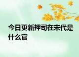 今日更新押司在宋代是什么官