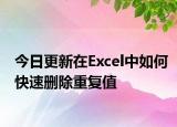 今日更新在Excel中如何快速删除重复值