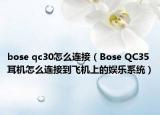 bose qc30怎么连接（Bose QC35耳机怎么连接到飞机上的娱乐系统）