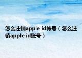 怎么注销apple id帐号（怎么注销apple id账号）