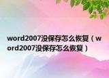 word2007没保存怎么恢复（word2007没保存怎么恢复）