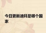 今日更新迪拜是哪个国家