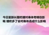 今日更新长期吃糖对身体有哪些影响 糖吃多了会对身体造成什么影响