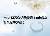 miui12怎么记录梦话（miui12怎么记录梦话）