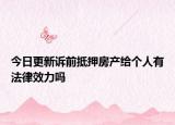 今日更新诉前抵押房产给个人有法律效力吗
