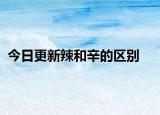 今日更新辣和辛的区别