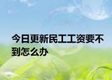 今日更新民工工资要不到怎么办