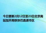 今日更新2月12日至23日北京南站加开高铁快巴直通市区