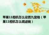 苹果11相机怎么设置九宫格（苹果11相机怎么调滤镜）