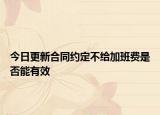 今日更新合同约定不给加班费是否能有效