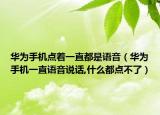 华为手机点着一直都是语音（华为手机一直语音说话,什么都点不了）