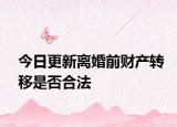 今日更新离婚前财产转移是否合法