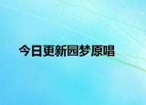 今日更新园梦原唱