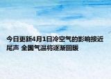 今日更新4月1日冷空气的影响接近尾声 全国气温将逐渐回暖
