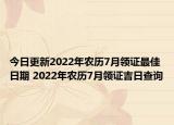 今日更新2022年农历7月领证最佳日期 2022年农历7月领证吉日查询