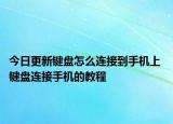 今日更新键盘怎么连接到手机上 键盘连接手机的教程