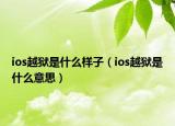 ios越狱是什么样子（ios越狱是什么意思）