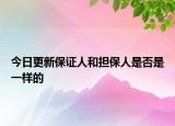 今日更新保证人和担保人是否是一样的