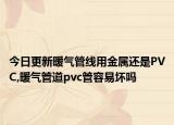 今日更新暖气管线用金属还是PVC,暖气管道pvc管容易坏吗