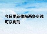 今日更新偷东西多少钱可以判刑