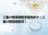三星s9屏幕刷新率最高多少（三星s9屏幕刷新率）
