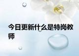 今日更新什么是特岗教师