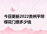 今日更新2022贵州平坝樱花门票多少钱