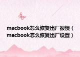macbook怎么恢复出厂很慢（macbook怎么恢复出厂设置）