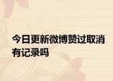 今日更新微博赞过取消有记录吗