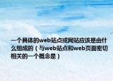 一个具体的web站点或网站应该是由什么组成的（与web站点和web页面密切相关的一个概念是）
