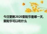 今日更新2020重阳节是哪一天,重阳节可以吃什么