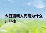 今日更新人死后为什么叫尸体