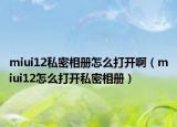 miui12私密相册怎么打开啊（miui12怎么打开私密相册）