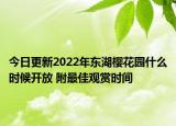 今日更新2022年东湖樱花园什么时候开放 附最佳观赏时间