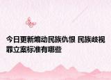今日更新煽动民族仇恨 民族歧视罪立案标准有哪些