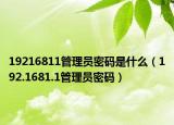 19216811管理员密码是什么（192.1681.1管理员密码）